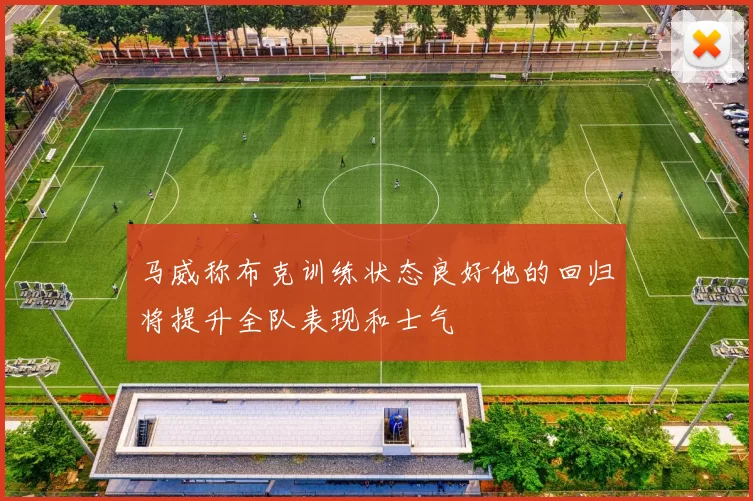 马威称布克训练状态良好他的回归将提升全队表现和士气